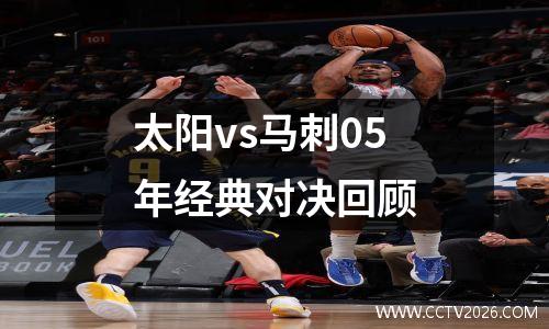 太阳vs马刺05年经典对决回顾