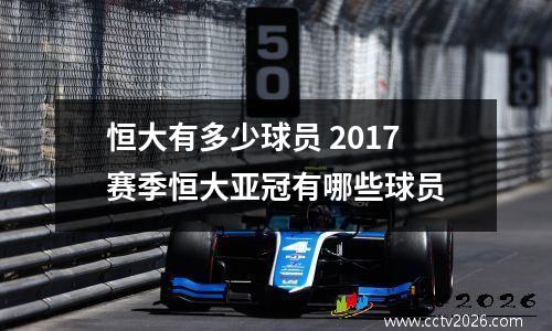 恒大有多少球员 2017赛季恒大亚冠有哪些球员