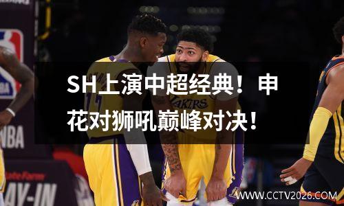 SH上演中超经典！申花对狮吼巅峰对决！