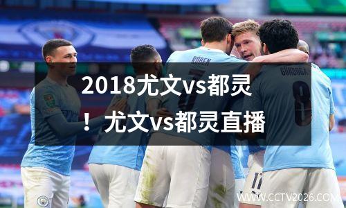 2018尤文vs都灵！尤文vs都灵直播
