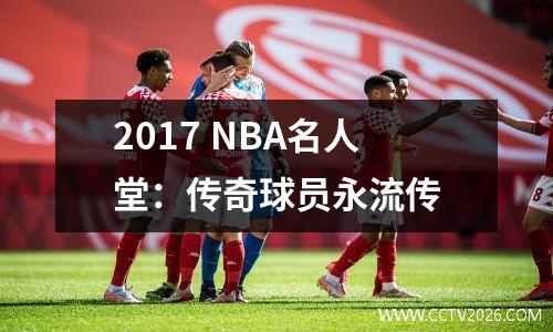 2017 NBA名人堂：传奇球员永流传