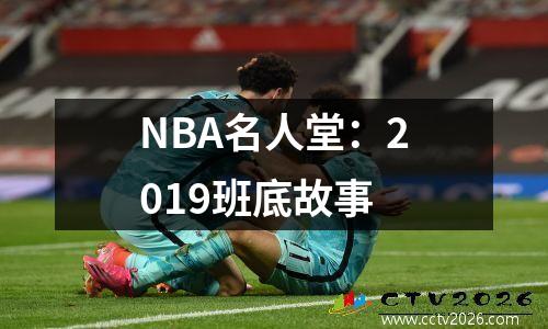 NBA名人堂：2019班底故事