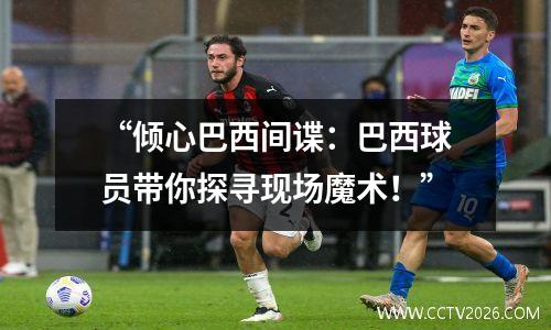 “倾心巴西间谍：巴西球员带你探寻现场魔术！”