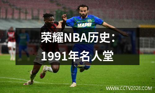 荣耀NBA历史：1991年名人堂
