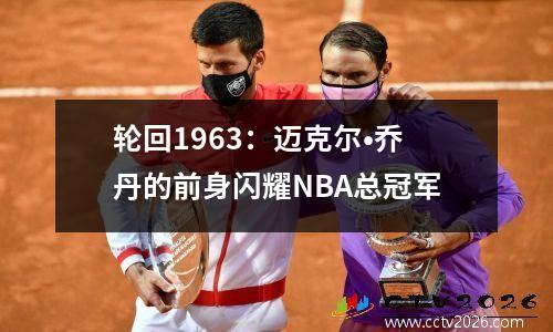 轮回1963：迈克尔•乔丹的前身闪耀NBA总冠军