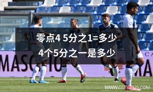 零点4 5分之1=多少 4个5分之一是多少