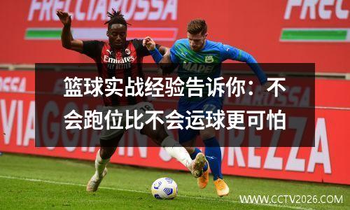 篮球实战经验告诉你：不会跑位比不会运球更可怕