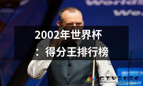 2002年世界杯：得分王排行榜