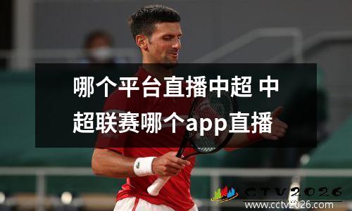 哪个平台直播中超 中超联赛哪个app直播