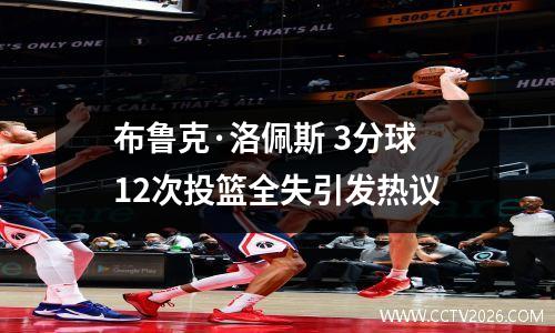 布鲁克·洛佩斯 3分球12次投篮全失引发热议