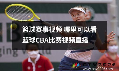 篮球赛事视频 哪里可以看篮球CBA比赛视频直播