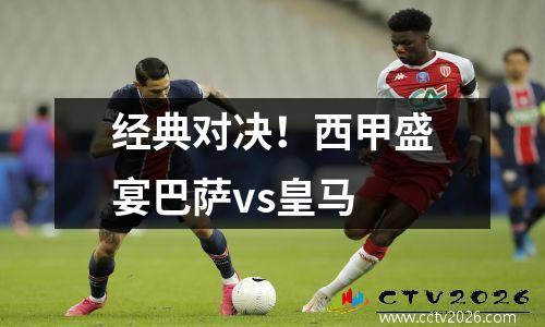 经典对决！西甲盛宴巴萨vs皇马