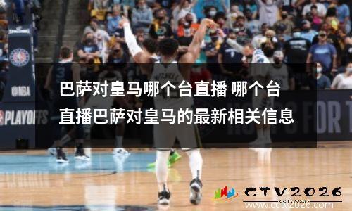 巴萨对皇马哪个台直播 哪个台直播巴萨对皇马的最新相关信息