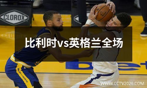 比利时vs英格兰全场