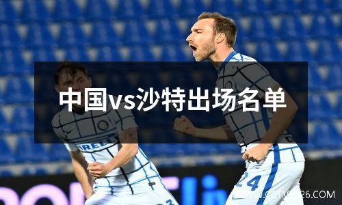 中国vs沙特出场名单