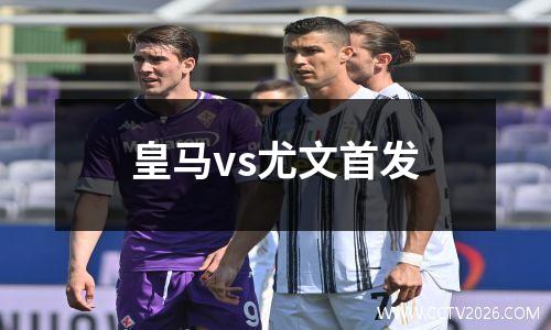 皇马vs尤文首发