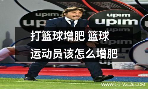 打篮球增肥 篮球运动员该怎么增肥