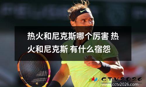 热火和尼克斯哪个厉害 热火和尼克斯 有什么宿怨