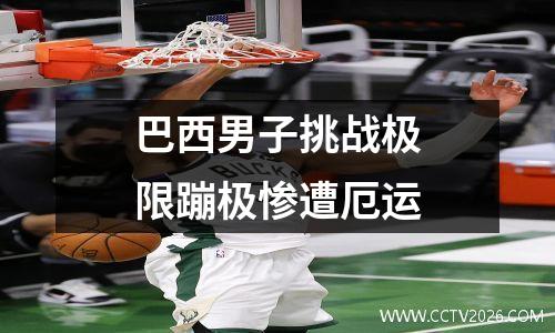 巴西男子挑战极限蹦极惨遭厄运