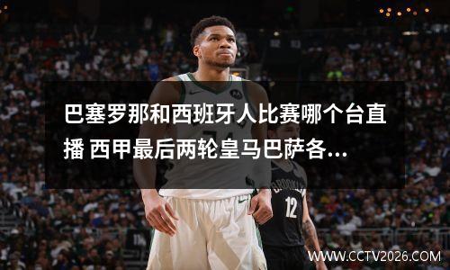 巴塞罗那和西班牙人比赛哪个台直播 西甲最后两轮皇马巴萨各自对阵在哪个台有直播