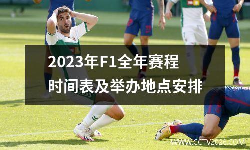 2023年F1全年赛程时间表及举办地点安排