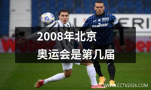 2008年北京奥运会是第几届