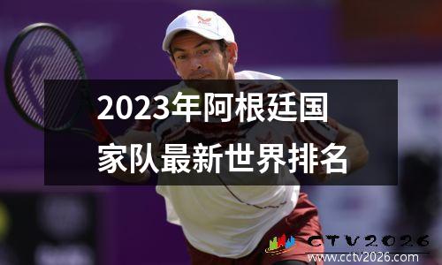 2023年阿根廷国家队最新世界排名