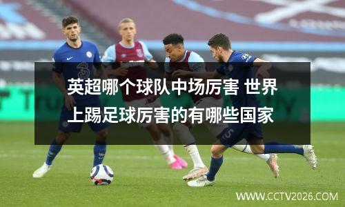 英超哪个球队中场厉害 世界上踢足球厉害的有哪些国家