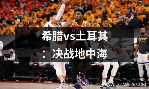 希腊vs土耳其：决战地中海
