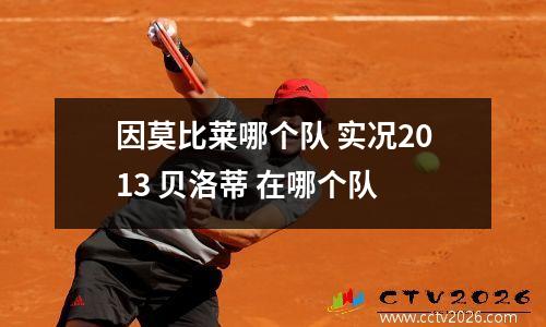 因莫比莱哪个队 实况2013 贝洛蒂 在哪个队