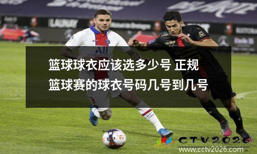 篮球球衣应该选多少号 正规篮球赛的球衣号码几号到几号