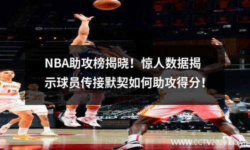 NBA助攻榜揭晓！惊人数据揭示球员传接默契如何助攻得分！