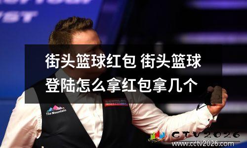 街头篮球红包 街头篮球登陆怎么拿红包拿几个