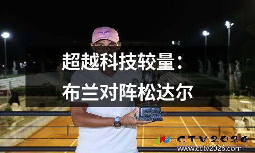 超越科技较量：布兰对阵松达尔