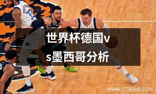 世界杯德国vs墨西哥分析