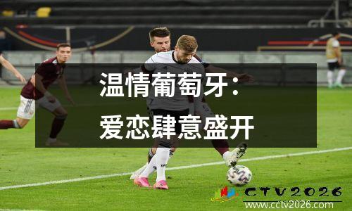 温情葡萄牙：爱恋肆意盛开