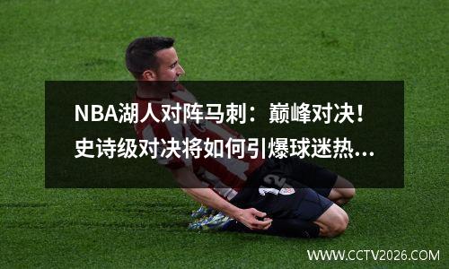 NBA湖人对阵马刺：巅峰对决！史诗级对决将如何引爆球迷热情？