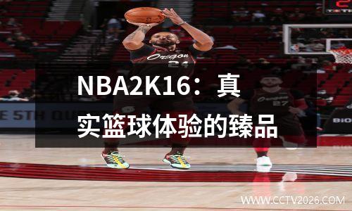 NBA2K16：真实篮球体验的臻品