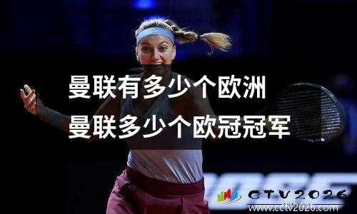 曼联有多少个欧洲 曼联多少个欧冠冠军