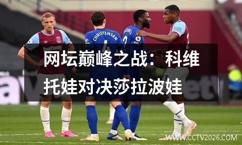 网坛巅峰之战：科维托娃对决莎拉波娃
