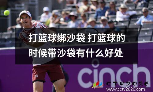 打篮球绑沙袋 打篮球的时候带沙袋有什么好处