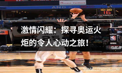 激情闪耀：探寻奥运火炬的令人心动之旅！