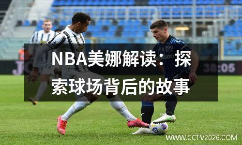 NBA美娜解读：探索球场背后的故事