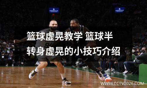 篮球虚晃教学 篮球半转身虚晃的小技巧介绍