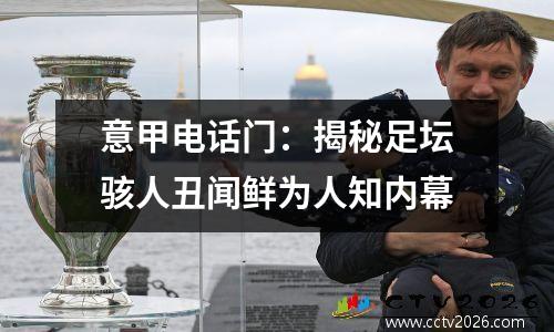 意甲电话门：揭秘足坛骇人丑闻鲜为人知内幕