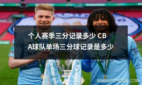个人赛季三分记录多少 CBA球队单场三分球记录是多少