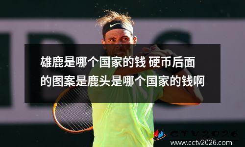 雄鹿是哪个国家的钱 硬币后面的图案是鹿头是哪个国家的钱啊