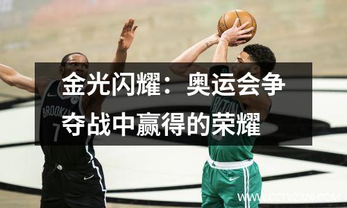 金光闪耀：奥运会争夺战中赢得的荣耀