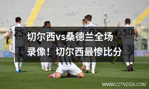 切尔西vs桑德兰全场录像！切尔西最惨比分