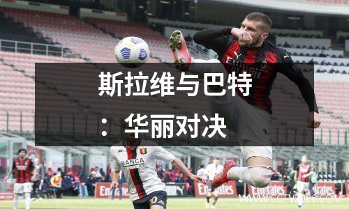 斯拉维与巴特：华丽对决